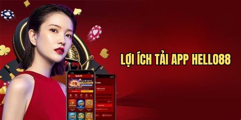 Lợi ích khi tải app Hello88